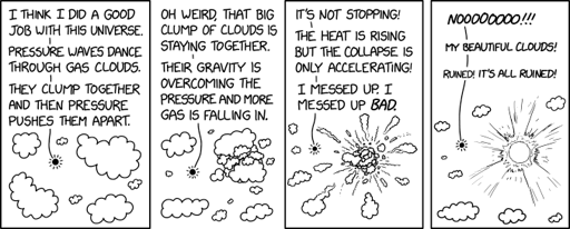 It's ok, I still have some nice, cool gas clouds that aren't collapsing. As long as nothing ionizes them, I can continue to enjoy their ... HEY! NO!!!
